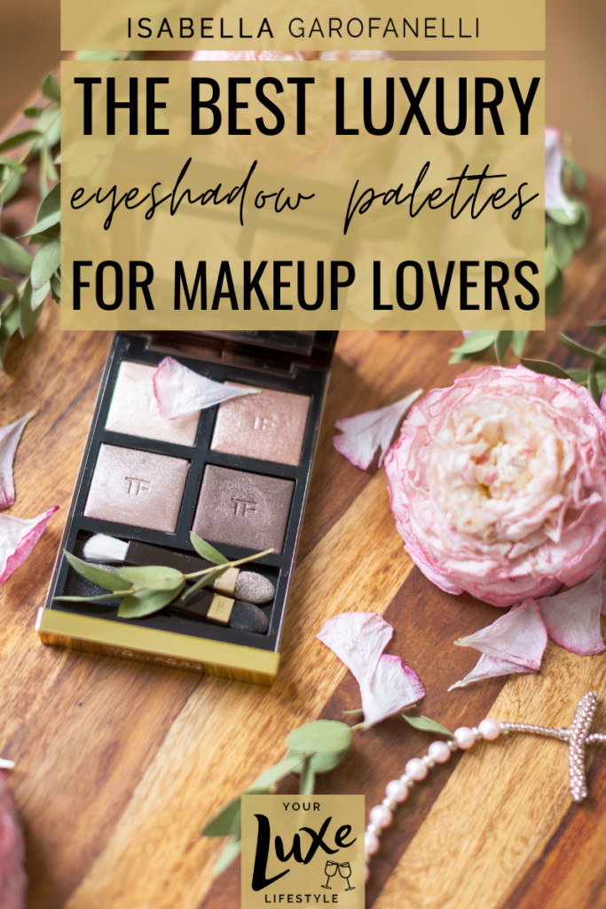 The Best Luxury Eyeshadow Palettes for Makeup Lovers